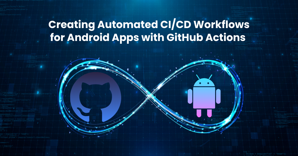 Creating Automated CICD Workflows for Android Apps with GitHub Actions